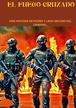 El fuego cruzado: Una historia de poder y lado oscuro del criminal.