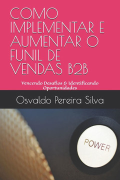 Como Implementar E Aumentar O Funil de Vendas B2B: Vencendo Desafios & Identificando Oportunidades