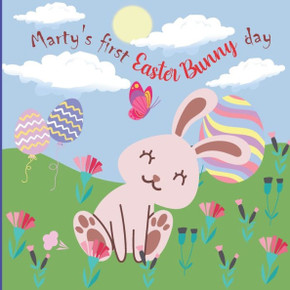 Marty's First Easter Bunny Day: A Cute, Feel-Good Story About Marty-Farty an Easter Bunny on his First Day on the Job and his Journey to Discover his