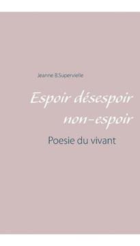Espoir désespoir non-espoir: Poesie du vivant Espoir désespoir non-espoir: Poesie du vivant