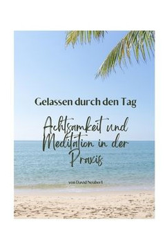 Gelassen durch den Tag: Achtsamkeit und Meditation in der Praxis