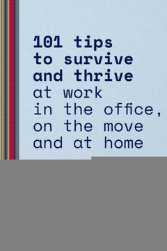 Mission Critical: 101 tips to survive and thrive at work in the office, on the move and at home