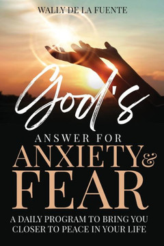 God'S Answer For Anxiety & Fear: A Daily Program To Bring You Closer To Peace In Your Life