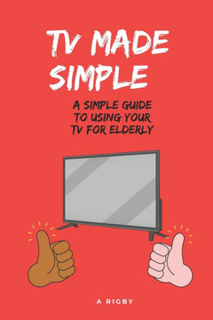 TV Made Simple: A Simple Guide To Using Your TV For Elderly: TV Instructions for Elderly