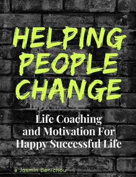 Helping People Change: Life Coaching and Motivation for Happy Successful Life
