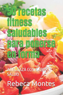 50 recetas fitness saludables para ponerse en forma: Adelgaza Con Sabor Y Salud