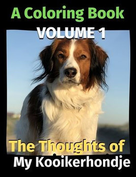 The Thoughts of My Kooikerhondje: A Coloring Book Volume 1