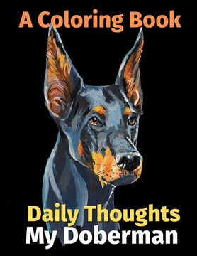 Daily Thoughts: My Doberman: A Coloring Book Volume 3 Daily Thoughts: My Doberman: A Coloring Book Volume 3