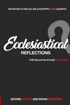 Ecclesiastical Reflections: A 60 day journey through Ecclesiastes