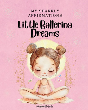 My Sparkly Affirmations: Little Ballerina Dreams