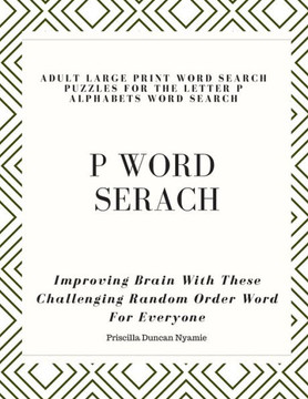 P Word Serach: Adult Large Print Word Search Puzzles For The Letter P Alphabets Word Search: Improving Brain With These Challenging Random Order Word For Everyone