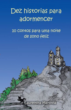 Dez Historias Para Adormencer: 10 contos para uma noite de sono feliz Dez Historias Para Adormencer: 10 contos para uma noite de sono feliz