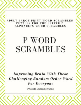 P Word Scrambles - Large Print Word Scrambles Puzzles For The Letter P Alphabets Word Scrambles: Improving Brain With These Challenging Random Order Word For Everyone