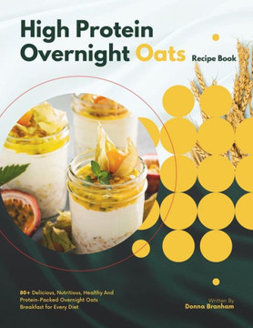 High Protein Overnight Oats Recipe Book: 80+ Delicious, Nutritious, Healthy And Protein-Packed Overnight Oats Breakfast for Every Diet High Protein Overnight Oats Recipe Book: 80+ Delicious, Nutritious, Healthy And Protein-Packed Overnight Oats Breakfast for Every Diet