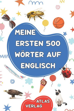 Meine Ersten 500 Wörter auf Englisch: Zweisprachiges Deutsch-Englisch Bilderwörterbuch, 500 häufigste Wörter, Englisch lernen für Kinder, Jugendliche