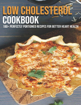 Low Cholesterol Cookbook: 180 Perfectly Portioned Recipes For Better Heart Health