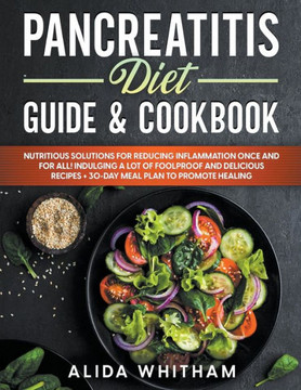 Pancreatitis Diet Guide & Cookbook: Nutritious Solutions for Reducing Inflammation Once and For All! Indulging a Lot of Foolproof and Delicious Recipe