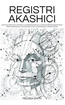 Registri Akashici: Una guida completa all'accesso, all'interpretazione e all'utilizzo dei Registri Akashici per la crescita personale, lo