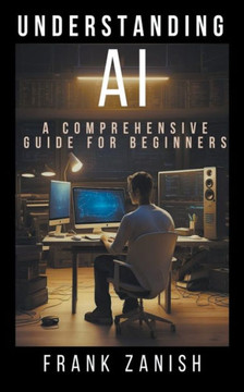 Understanding AI: A Comprehensive Guide for Beginners Understanding AI: A Comprehensive Guide for Beginners