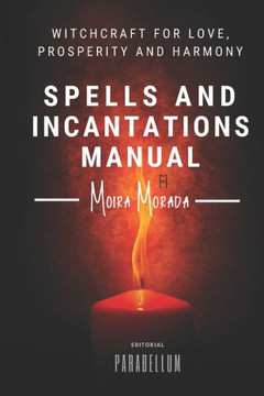 Spells and incantations manual: Witchcraft for love, prosperity and harmony