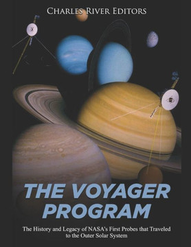 The Voyager Program: The History And Legacy Of Nasa?S First Probes That Traveled To The Outer Solar System - 9781089185857