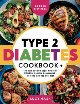 Type 2 Diabetes Cookbook: Low-Carb and Low-Sugar Meals for Effective Diabetes Management - Includes a 28-Day Meal Plan