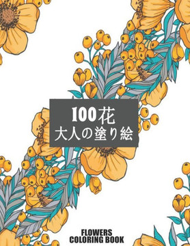 100 花 Flowers 大人の塗り絵 Coloring Book: 花の塗り絵 - 抗スӠ