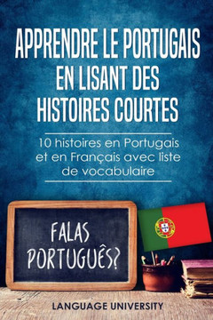 Apprendre le Portugais en lisant des histoires courtes: 10 histoires en Portugais et en Français avec liste de vocabulaire