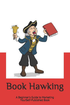Book Hawking: A Beginner's Guide to Marketing Your Self-Published Book