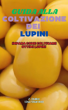 Guida alla Coltivazione dei Lupini: Impara come coltivare ottimi Lupini