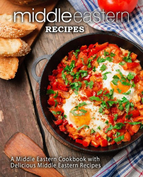 Middle Eastern Recipes: A Middle Eastern Cookbook with Delicious Middle Eastern Recipes (2nd Edition)
