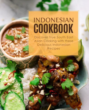 Indonesian Cookbook: Discover True South East Asian Cooking with Delicious Indonesian Recipes