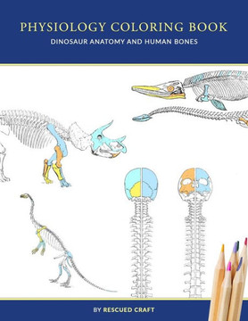 Physiology Coloring Book: Dinosaur Anatomy and Human Bones Colouring book for dinosaur lovers, veterinary technicians, paleontology and biology