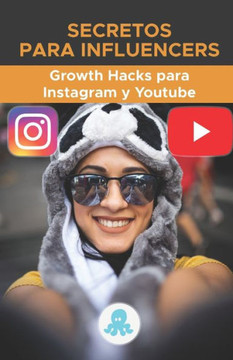 Secretos para Influencers: Grow Hacks para Instagram y Youtube: Trucos, Claves y Secretos Profesionales para Ganar Seguidores y Multiplicar el Al