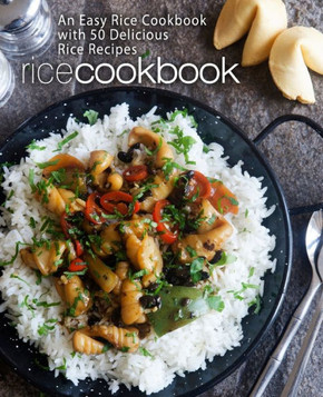 Rice Cookbook: An Easy Rice Cookbook with 50 Delicious Rice Recipes (2nd Edition)