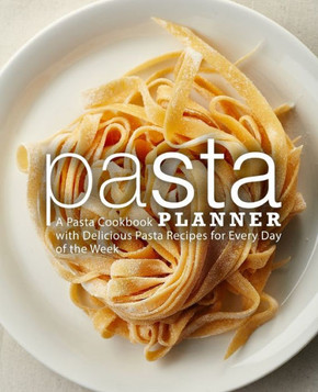 Pasta Planner: A Pasta Cookbook with Delicious Pasta Recipes for Every Day of the Week (2nd Edition) Pasta Planner: A Pasta Cookbook with Delicious Pasta Recipes for Every Day of the Week (2nd Edition)
