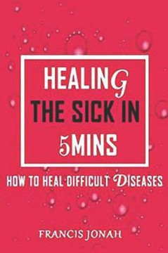 Healing The Sick In 5 Minutes: How To Heal Difficult Diseases Healing The Sick In 5 Minutes: How To Heal Difficult Diseases