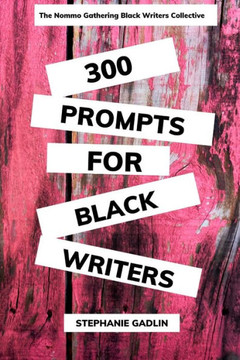 300 Writing Prompts for Black Writers: Creative and Verbal Sparks to Ignite Your Story