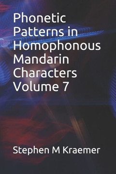 Phonetic Patterns in Homophonous Mandarin Characters Volume 7