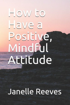 How to Have a Positive, Mindful Attitude
