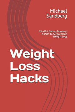 Weight Loss Hacks: Mindful Eating Mastery: A Path to Sustainable Weight Loss