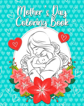 Mother's Day Coloring Book: Mothers Day gift from son and daughter. Beautiful gift idea for the best mom ever! 33 Original illustration to color a