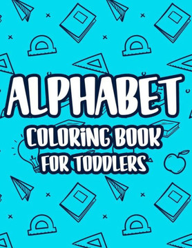 Alphabet Coloring Book For Toddlers: Coloring Sheets With Alphabets And Animal Designs, Cute Illustrations For Children To Color