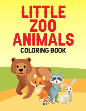 Little Zoo Animals Coloring Book: Children's Coloring Sheets Of Zoo Animals, Amazing Designs And Illustrations To Color