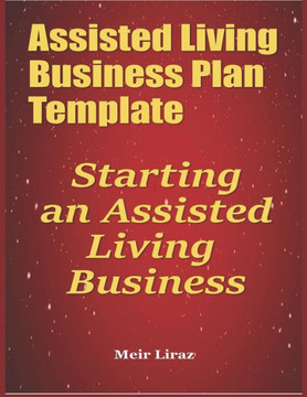 Assisted Living Business Plan Template: Starting an Assisted Living Business