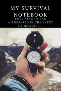 My survival notebook: Learn to prepare for the worst - How To Survive in Disaster - the survival equipment to have.