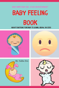 Baby Feeling Book: About Emotions for Baby to Learn, Grow, Succeed: Baby Happy Baby Sad- A Kids Growth Mindset