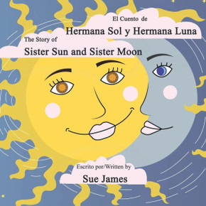 El Cuento de Hermana Sol y Hermana Luna: Bilingual version of, The Story of Sister Sun and Sister Moon