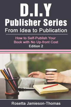 From Idea To Publication: How To Self-Publish Your Book With No Upfront Cost (D.I.Y Publisher)