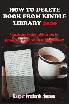 How to Delete Book from Kindle Library 2020: A Complete 2020 Guide On How To Permanently Delete Books From Your Kindle Library With Shortcut, Tricks A